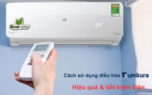 Hướng dẫn sử dụng điều hoà Sumikura: Hiệu quả & Tiết kiệm điện