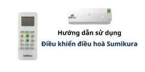 Hướng dẫn sử dụng điều khiển điều hoà Sk Sumikura | 1 - 2 chiều inverter