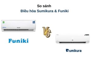 So sánh điều hoà Sumikura và Funiki: Nên mua loại nào ?