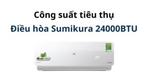 Công suất điều hòa Sumikura 24000BTU [Tính số điện tiêu thụ]